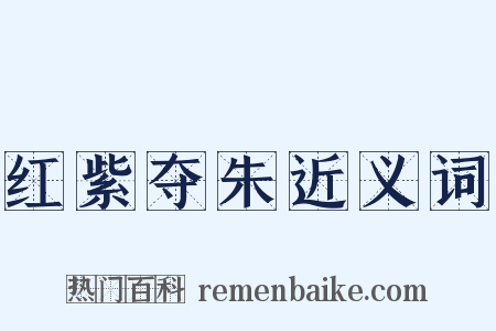 红紫夺朱近义词是什么意思的图片